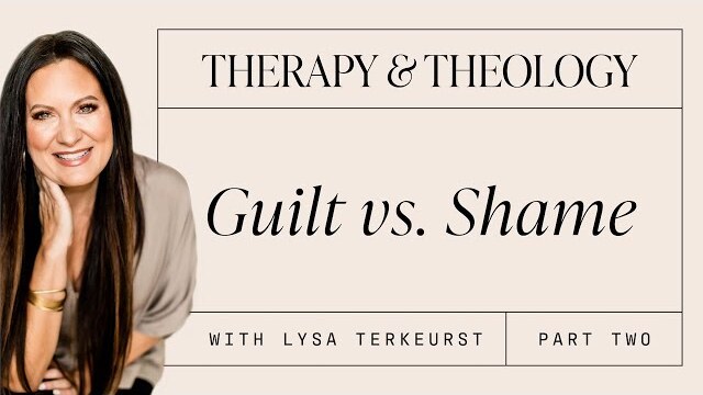 Therapy & Theology: Guilt vs. Shame with Lysa TerKeurst: Part 2