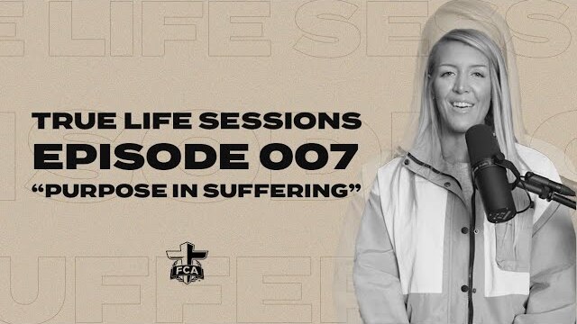 True Life Sessions | Episode 007 "Purpose in Suffering" | FCA