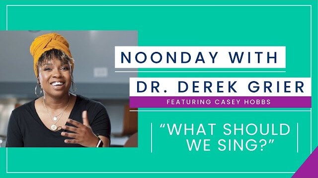 8.25 - Noonday with Dr Derek Grier feat. Special Guest Casey Hobbs - "What Should We Sing?