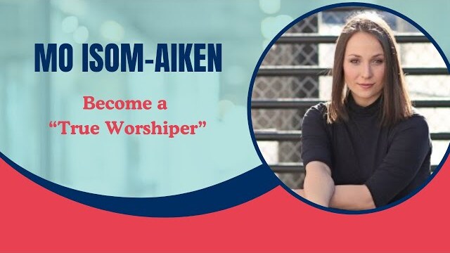 "What Does It Mean To Be a True Worshiper?" - Mo Isom-Aiken