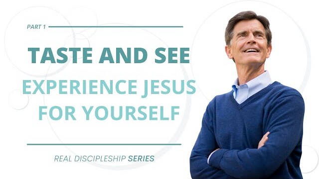 Real Discipleship Series: Taste and See - Experience Jesus for Yourself, Part 1 | Chip Ingram