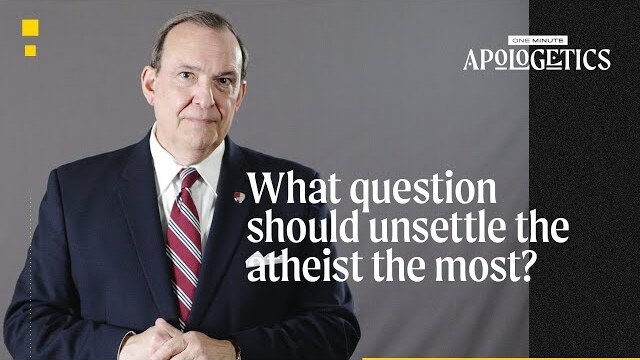 What Is the Most Unsettling Question for the Atheist?