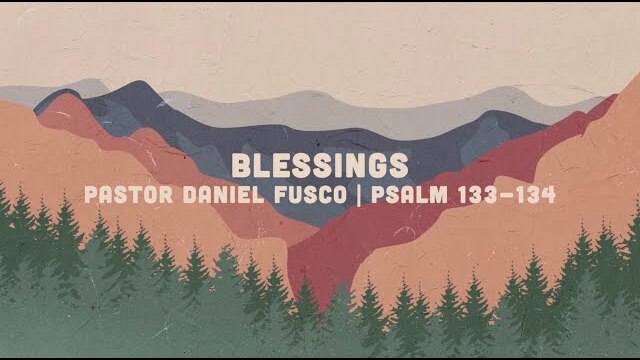 Blessings (Psalm 133-134) - Pastor Daniel Fusco