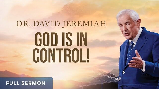 God Is in Control! | Dr. David Jeremiah