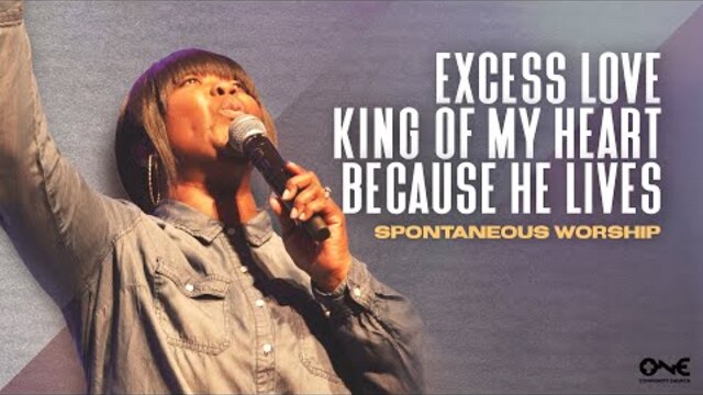 Excess Love/ King of My Heart/ Because He Lives - Spontaneous Worship