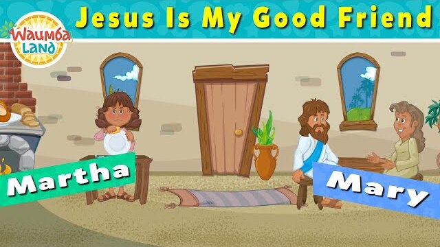 Jesus Is My Good Friend—Mary and Martha