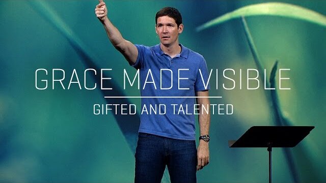 Grace Made Visible (Part 5) - Gifted and Talented