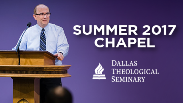 Summer 2017 Chapel | Dallas Theological Seminary