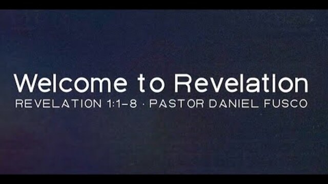 Welcome to Revelation (Revelation 1:1-8) - Pastor Daniel Fusco