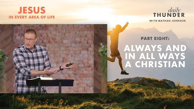 Always and in All Ways a Christian // Jesus in Every Area of Life 08 (Nathan Johnson)