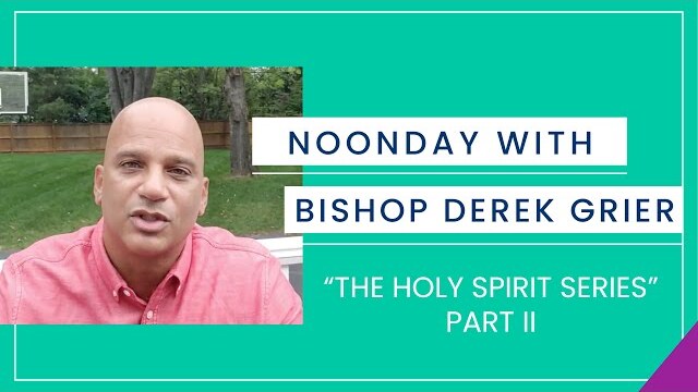 9.29 Noonday with Bishop Derek Grier - The Holy Spirit Series Part II