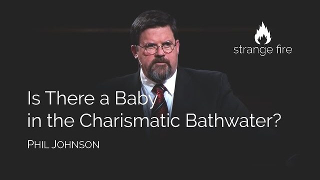 Is There a Baby in the Charismatic Bathwater? (Phil Johnson) (1 Thessalonians 5:21)