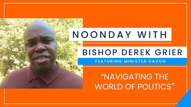 10.1 -  Noonday with Bishop Derek Grier feat Minister Davon Gray   Navigating the World of Politics