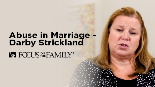 Abuse in Marriage - Darby Strickland | Focus on the Family