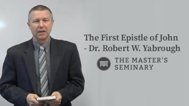 The First Epistle of John - Dr. Robert W. Yarbrough | The Master's Seminary