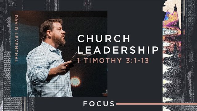 Focus: Church Leadership (1 Timothy 3:1-13)