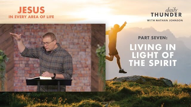 Living in Light of the Spirit // Jesus in Every Area of Life 07 (Nathan Johnson)