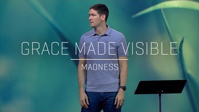 Grace Made Visible (Part 3) - Madness