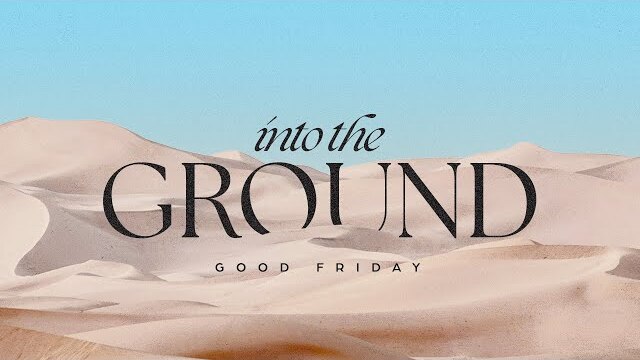 Good Friday 12:00 PM Service: Into the Ground - Skip Heitzig