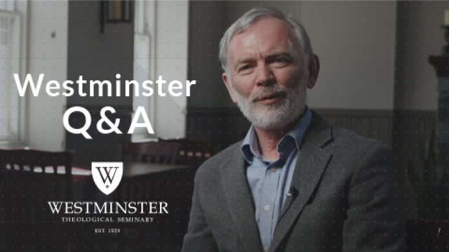 Westminster Q&A | Westminster Theological Seminary