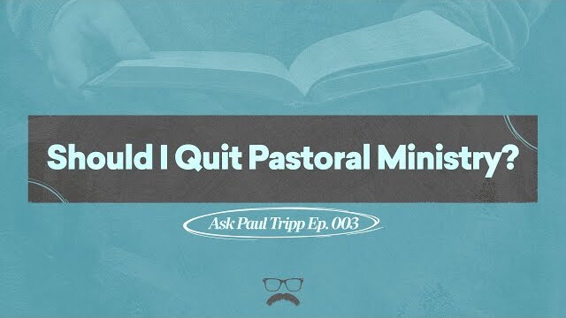 Should I Quit Pastoral Ministry? | Ask Paul Tripp (003)