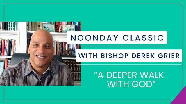 9.15 - Noonday with Bishop Derek Grier - "A Deeper Walk With God" #NoondayClassics