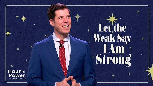 Let the Weak Say I Am Strong - Hour of Power with Bobby Schuller