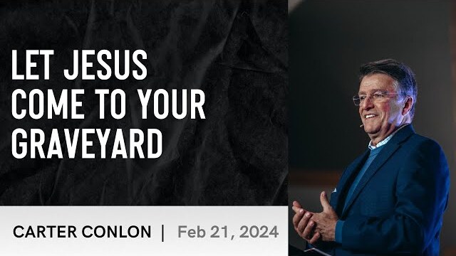 Let Jesus Come To Your Graveyard | Carter Conlon | 2/21/2024
