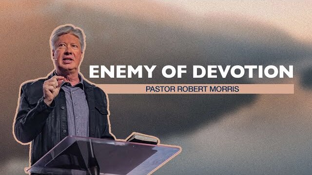 Enemy of Devotion | Pastor Robert Morris | Gateway Church