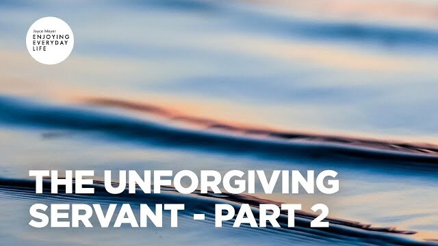 The Unforgiving Servant - Part 2 | Joyce Meyer | Enjoying Everyday Life