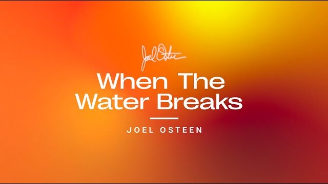 When The Water Breaks | Joel Osteen
