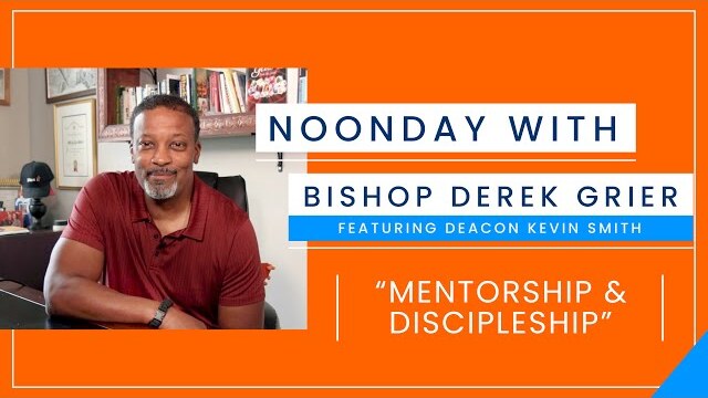 9.17 - Noonday with Bishop Derek Grier feat. Deacon Kevin Smith - Mentorship & Discipleship