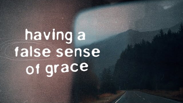 Having A False Sense Of Grace