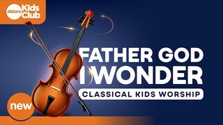 FATHER GOD I WONDER | Classical Kids Worship (Instrumental) 4K