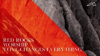 Red Rocks Worship - Love Changes Everything (Audio)