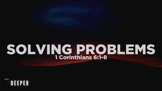 Solving Problems (1 Corinthians 6:1-8) | Going Deeper (Part 8) | Pastor John Fabarez