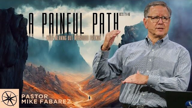 A Painful Path: Well-Meaning But Misguided Friends (Acts 21:1-16) | Pastor Mike Fabarez