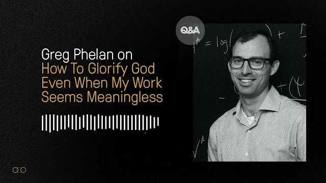 How Do I Glorify God Even When My Work Seems Meaningless | Greg Phelan | TGC Q&A