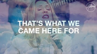 That's What We Came Here For - Hillsong Worship