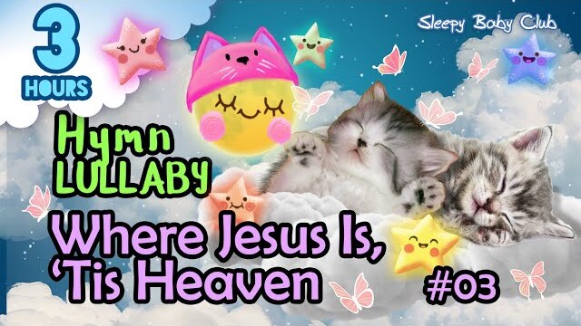 🟢 Where Jesus Is, ‘Tis Heaven #03 ♫ Hymn Relaxing Baby Lullabies ❤ Songs for Babies to go to Sleep