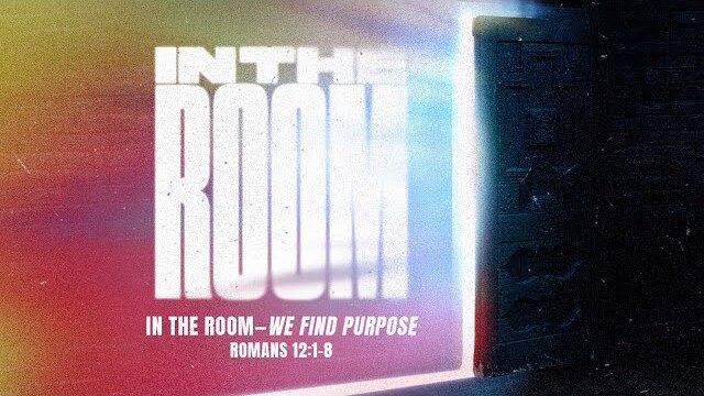 Sunday 11:00 AM: In the Room—We Find Purpose - Romans 12:1-8 - Nate Heitzig