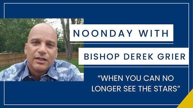 9.1 - Noonday with Bishop Derek Grier - When You Can No Longer See the Stars