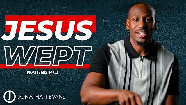 Jesus Wept: Finding Hope in the Waiting Season | Jonathan Evans