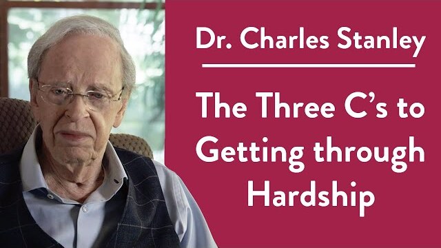 The Three C’s to Getting through Hardship – Dr. Charles Stanley