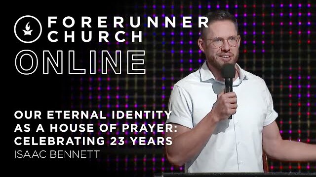 Our Eternal Identity as a House of Prayer – Celebrating 23 Years | Isaac Bennett