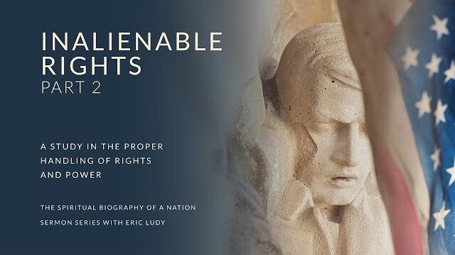 Eric Ludy – Inalienable Rights (Spiritual Biography of a Nation: Part 2)