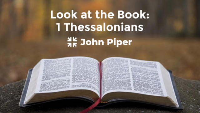 Look at the Book: 1 Thessalonians | John Piper