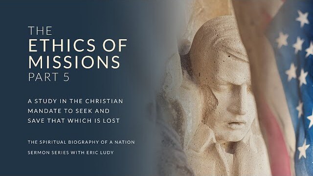 Eric Ludy – The Ethics of Missions (Spiritual Biography of a Nation: Part 5)