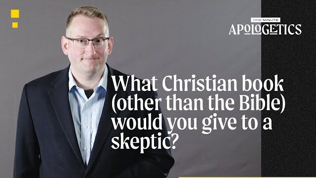 What Book about Christianity Would You Give to a Skeptic?