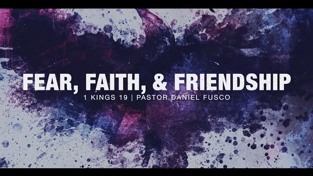 Fear, Faith & Friendship (1 Kings 19) - Pastor Daniel Fusco
